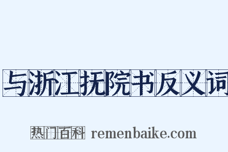 与浙江抚院书反义词是什么意思的图片
